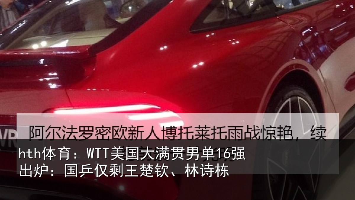 hth体育:WTT美国大满贯男单16强出炉:国乒仅剩王楚钦、林诗栋