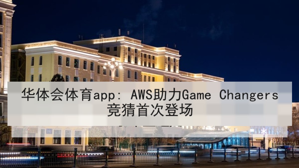 华体会体育app: AWS助力Game Changers竞猜首次登场 华体会体育app: AWS助力Game Changers竞猜首次登场