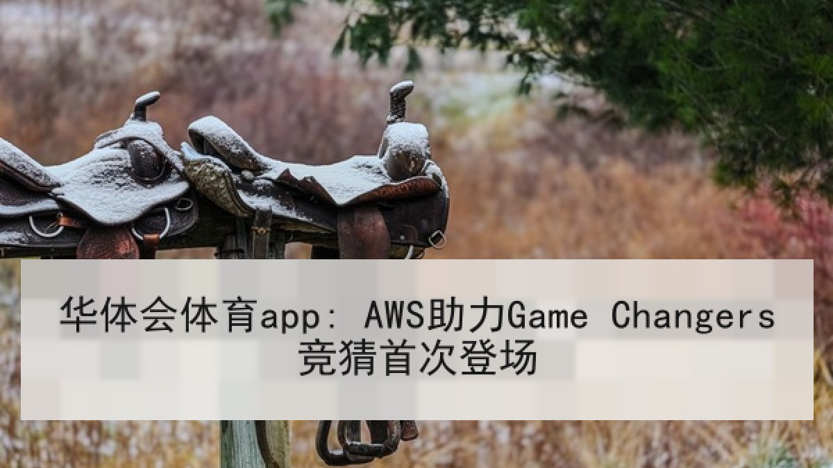 华体会体育app: AWS助力Game Changers竞猜首次登场