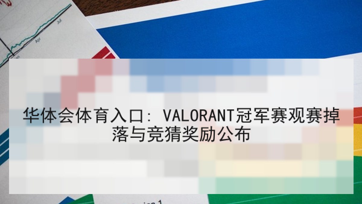 华体会体育入口: VALORANT冠军赛观赛掉落与竞猜奖励公布 华体会体育入口: VALORANT冠军赛观赛掉落与竞猜奖励公布